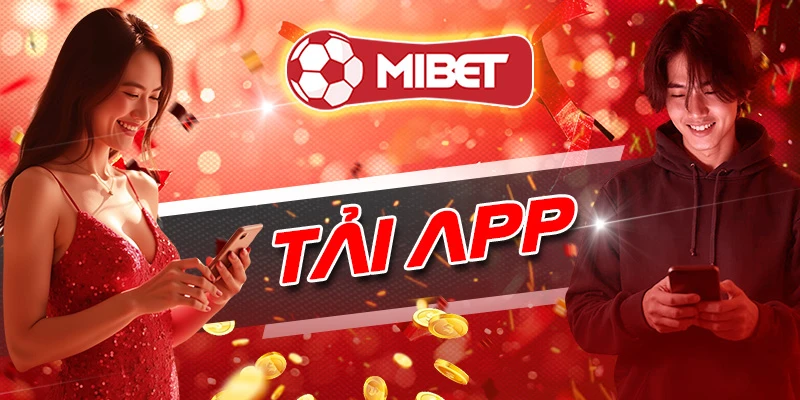 Lý do anh em nên tải app Mibet và tham gia ngay hôm nay